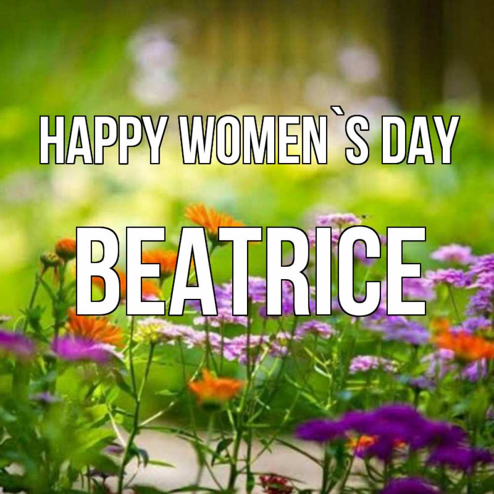 Greetings card с именем, Beatrice happy women`s day цветы Greetings with text for free download 